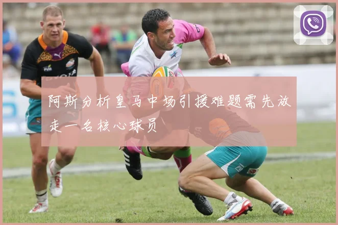 阿斯分析皇马中场引援难题需先放走一名核心球员